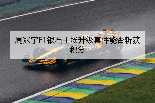 周冠宇F1银石主场升级套件能否斩获积分