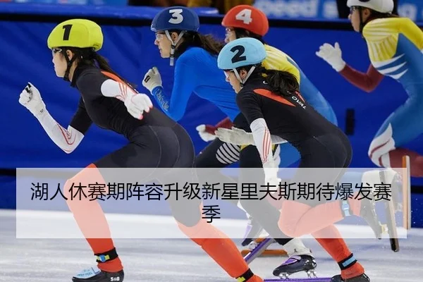 湖人休赛期阵容升级新星里夫斯期待爆发赛季